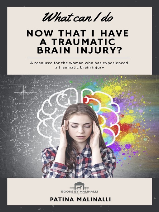 Title details for What Can I Do Now That I Have a Traumatic Brain Injury? by Patina Malinalli - Available
